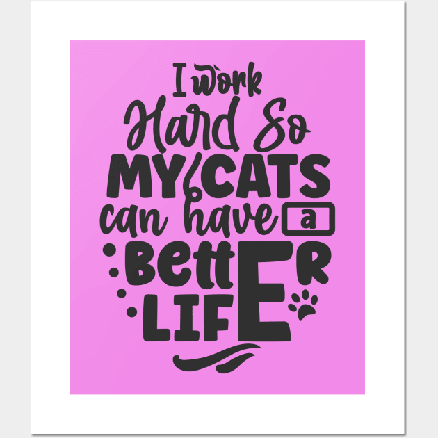 I work hard so my cats have a better life Wall Art by TranquilAsana